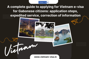 A Complete Guide To Applying For Vietnam E visa For Gabonese Citizens